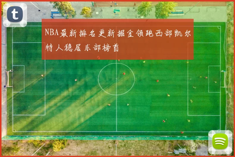 NBA最新排名更新掘金领跑西部凯尔特人稳居东部榜首