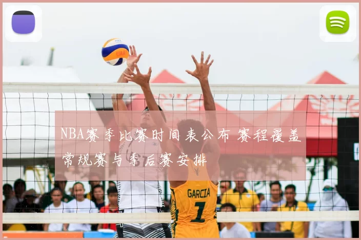 NBA赛季比赛时间表公布 赛程覆盖常规赛与季后赛安排