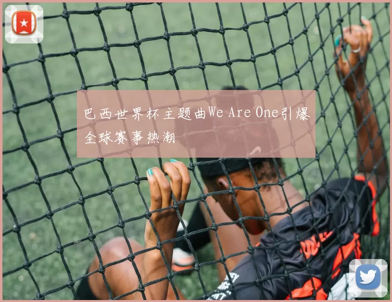 巴西世界杯主题曲We Are One引爆全球赛事热潮